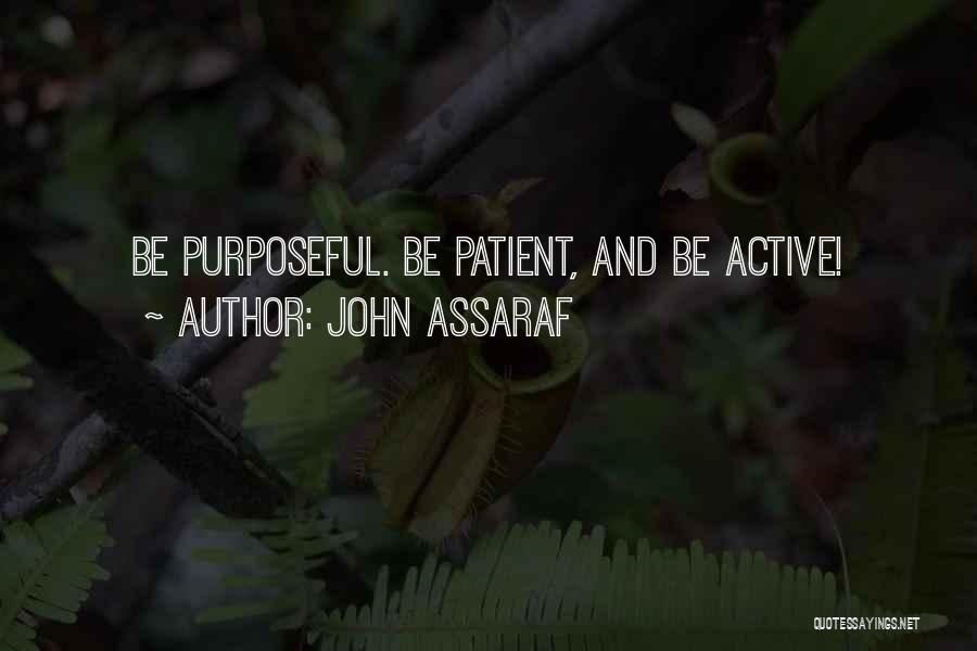 John Assaraf Quotes: Be Purposeful. Be Patient, And Be Active!