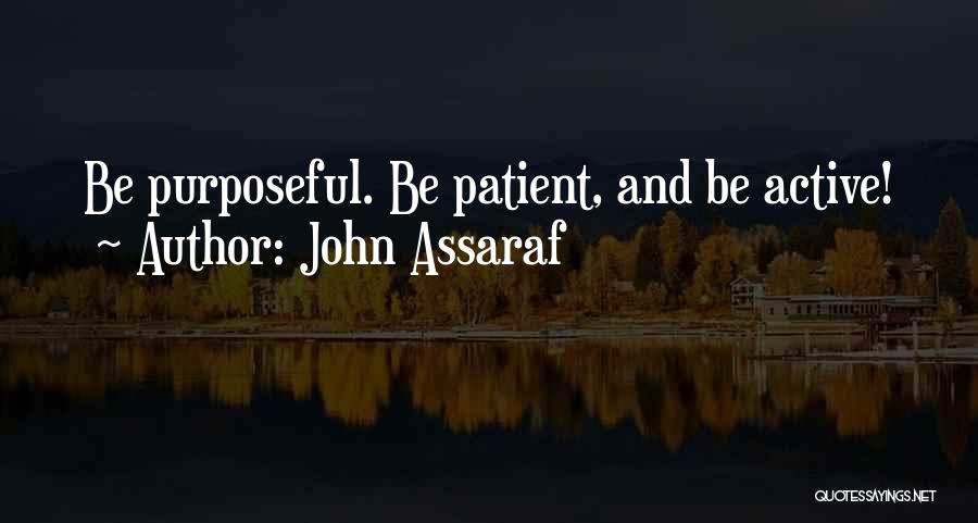 John Assaraf Quotes: Be Purposeful. Be Patient, And Be Active!