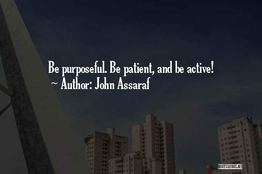John Assaraf Quotes: Be Purposeful. Be Patient, And Be Active!