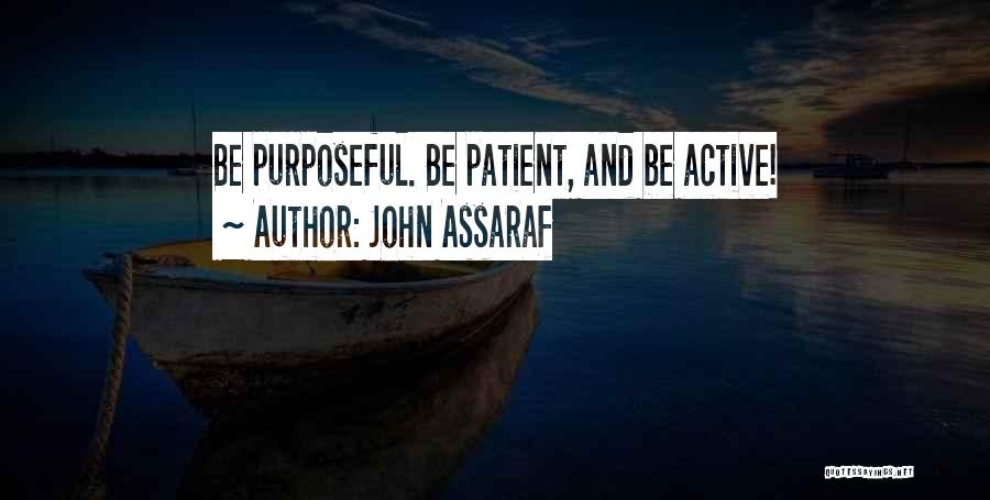 John Assaraf Quotes: Be Purposeful. Be Patient, And Be Active!