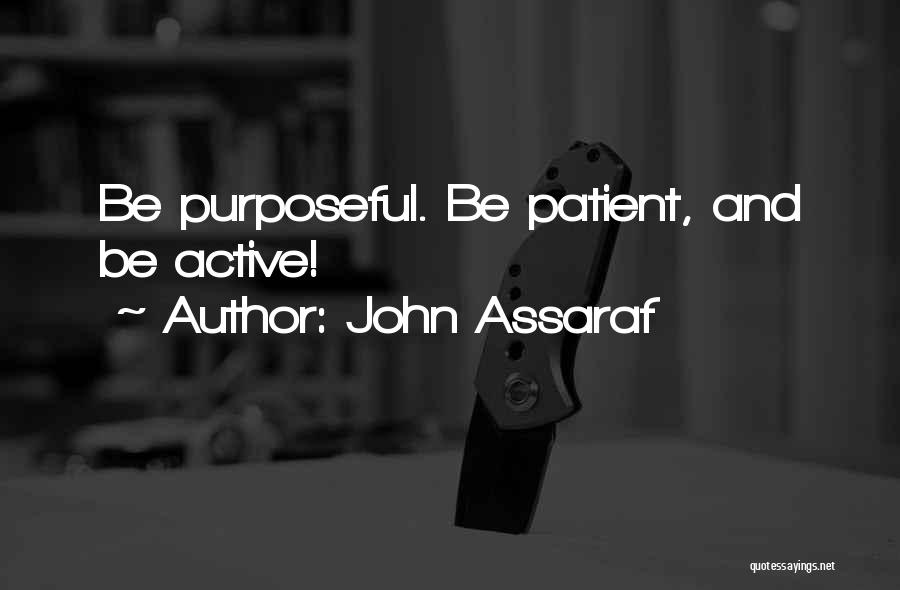 John Assaraf Quotes: Be Purposeful. Be Patient, And Be Active!