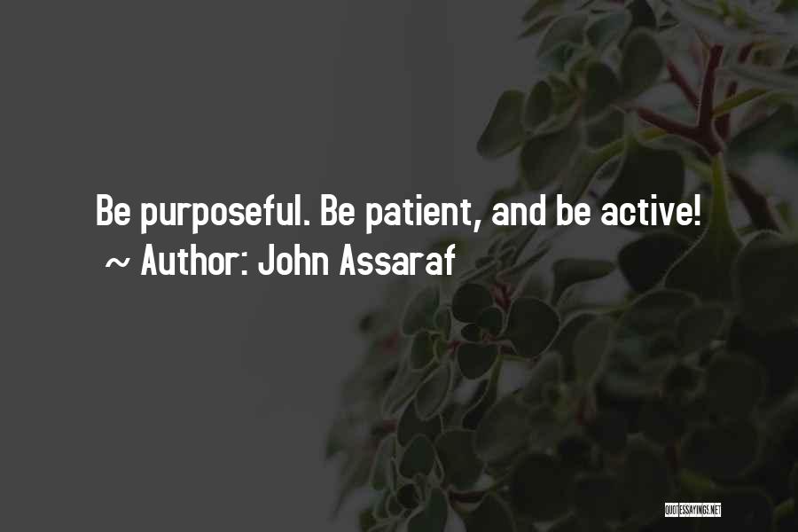 John Assaraf Quotes: Be Purposeful. Be Patient, And Be Active!