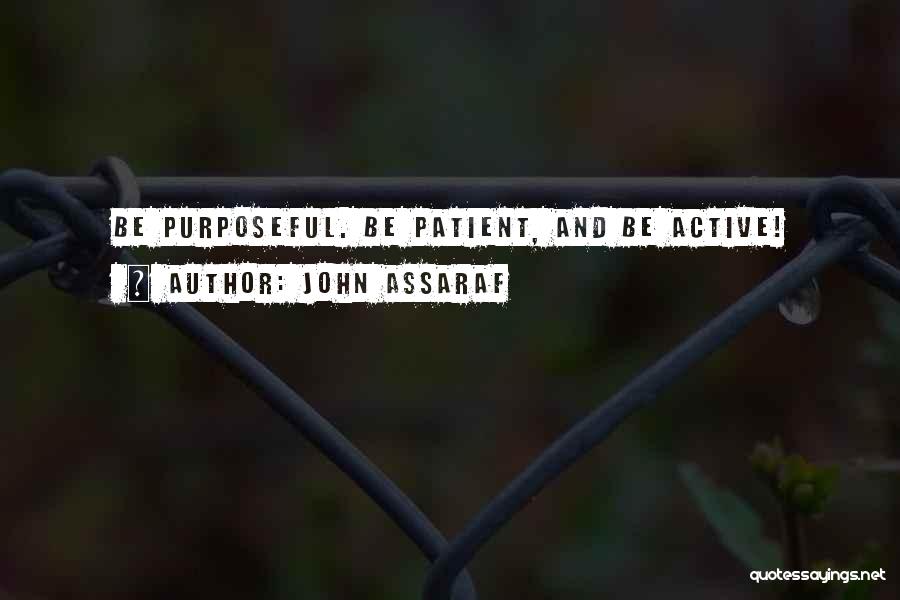 John Assaraf Quotes: Be Purposeful. Be Patient, And Be Active!