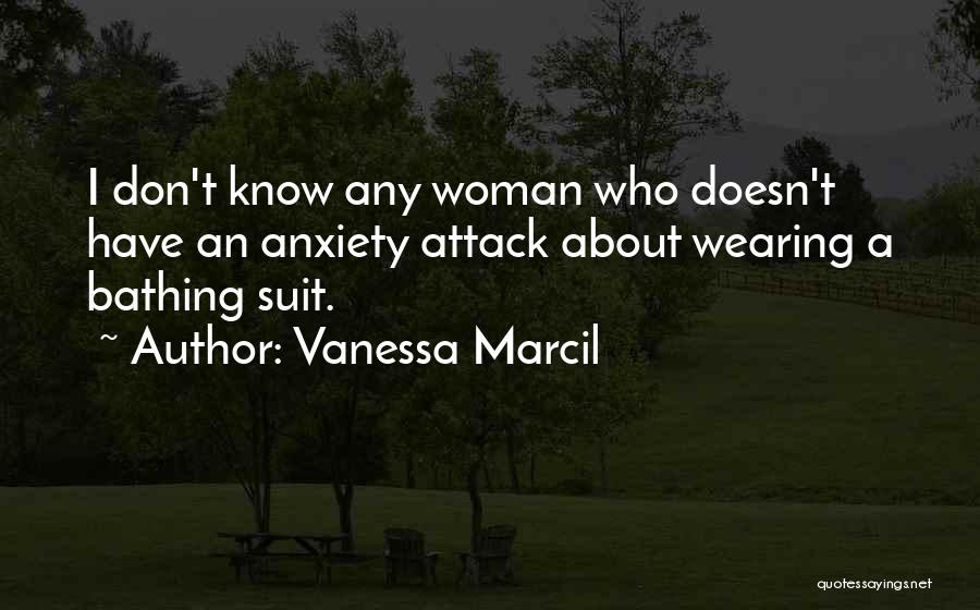 Vanessa Marcil Quotes: I Don't Know Any Woman Who Doesn't Have An Anxiety Attack About Wearing A Bathing Suit.