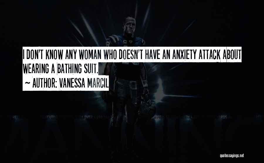 Vanessa Marcil Quotes: I Don't Know Any Woman Who Doesn't Have An Anxiety Attack About Wearing A Bathing Suit.