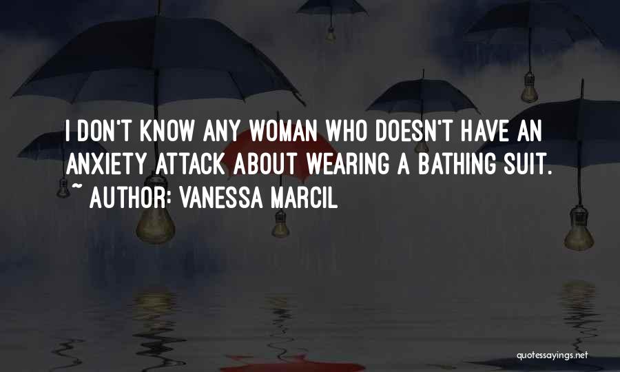 Vanessa Marcil Quotes: I Don't Know Any Woman Who Doesn't Have An Anxiety Attack About Wearing A Bathing Suit.