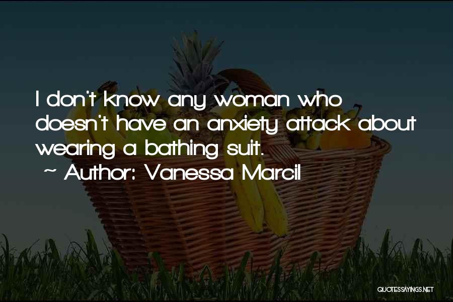 Vanessa Marcil Quotes: I Don't Know Any Woman Who Doesn't Have An Anxiety Attack About Wearing A Bathing Suit.