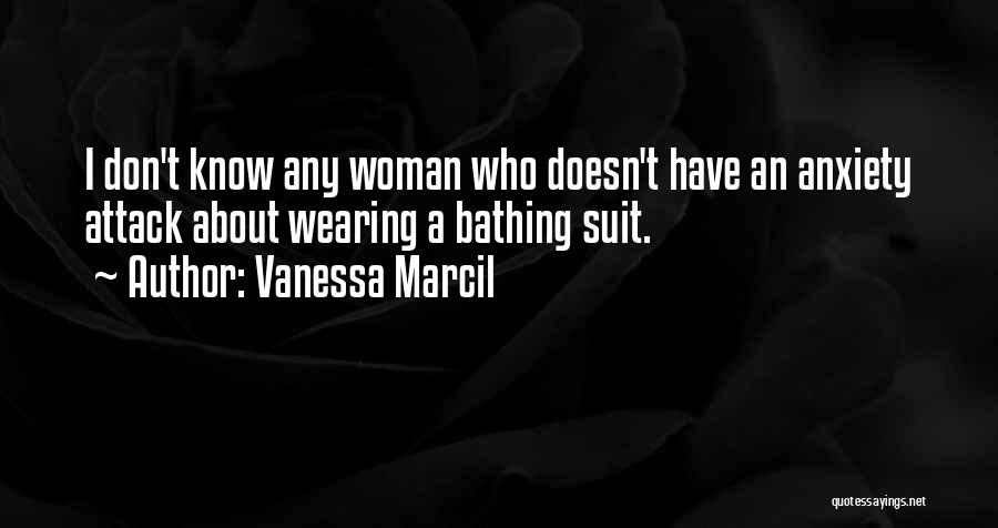 Vanessa Marcil Quotes: I Don't Know Any Woman Who Doesn't Have An Anxiety Attack About Wearing A Bathing Suit.