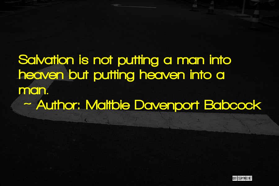 Maltbie Davenport Babcock Quotes: Salvation Is Not Putting A Man Into Heaven But Putting Heaven Into A Man.