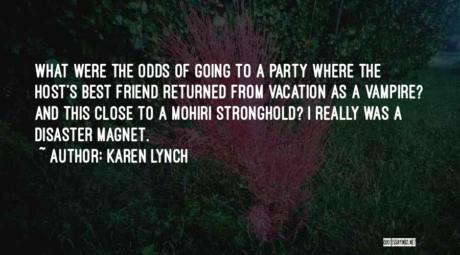 Karen Lynch Quotes: What Were The Odds Of Going To A Party Where The Host's Best Friend Returned From Vacation As A Vampire?