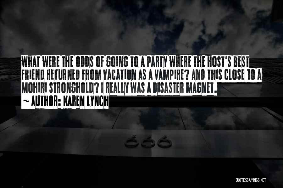 Karen Lynch Quotes: What Were The Odds Of Going To A Party Where The Host's Best Friend Returned From Vacation As A Vampire?