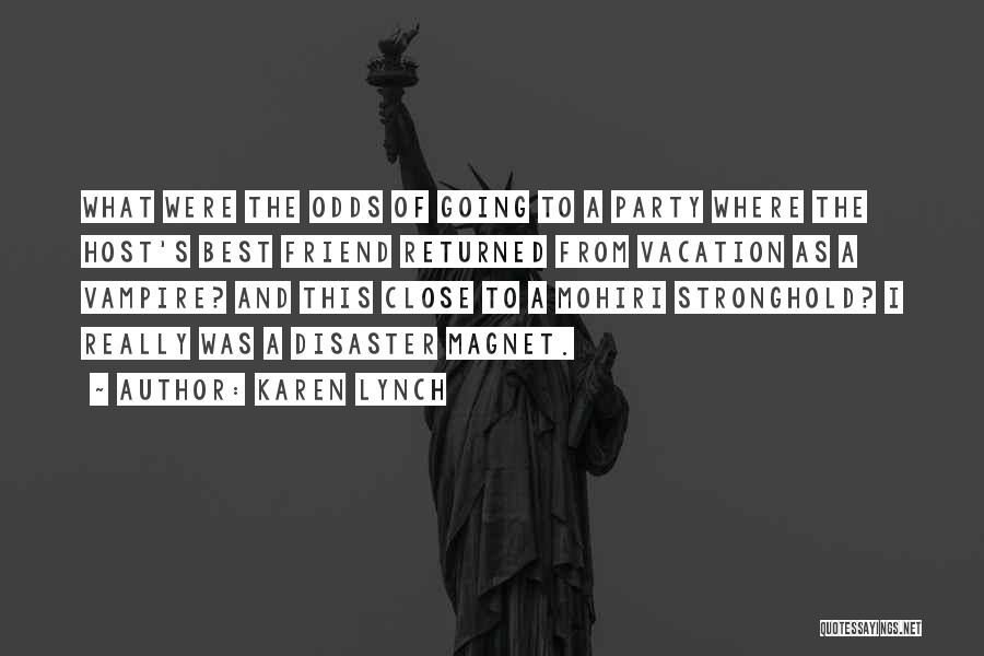 Karen Lynch Quotes: What Were The Odds Of Going To A Party Where The Host's Best Friend Returned From Vacation As A Vampire?