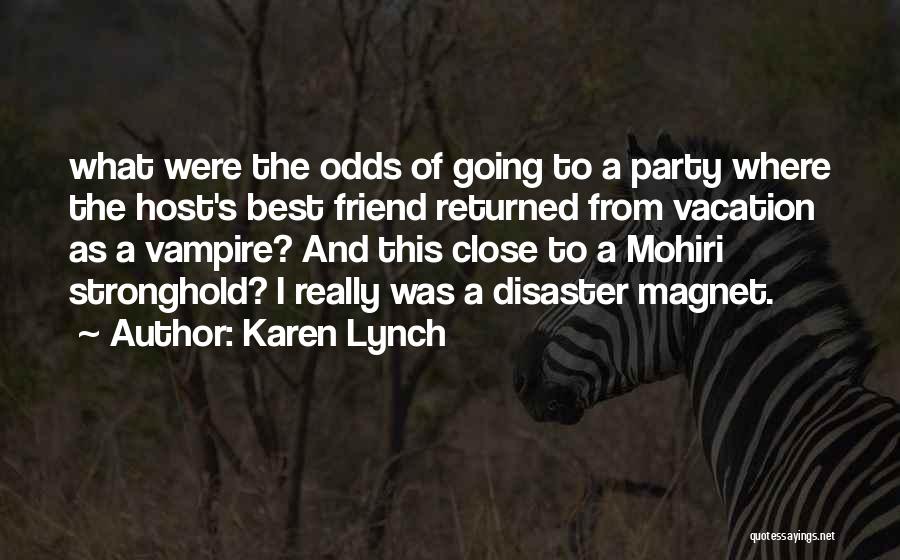 Karen Lynch Quotes: What Were The Odds Of Going To A Party Where The Host's Best Friend Returned From Vacation As A Vampire?