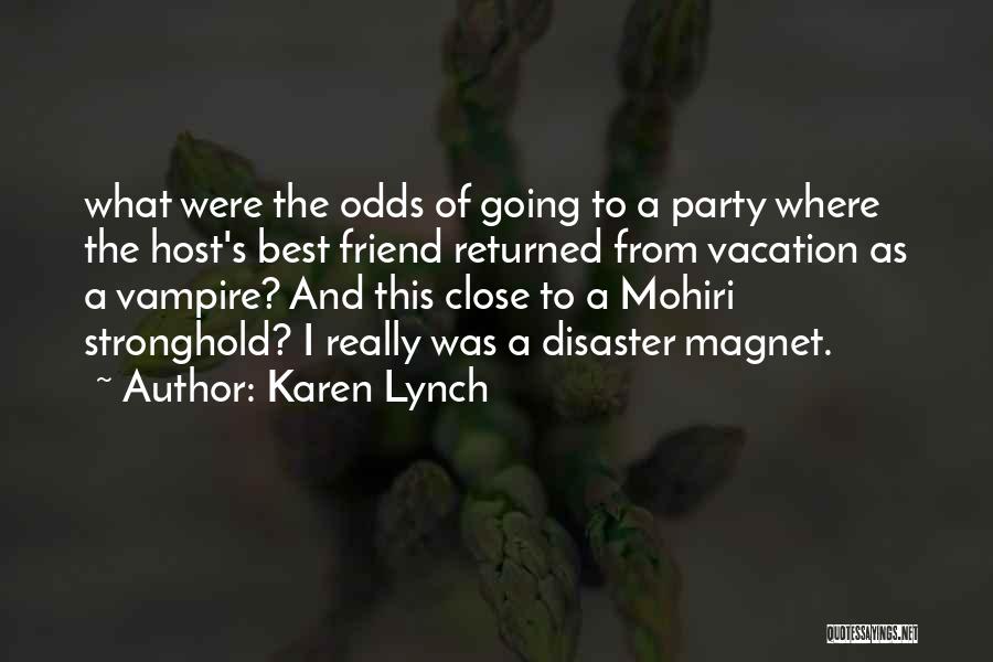 Karen Lynch Quotes: What Were The Odds Of Going To A Party Where The Host's Best Friend Returned From Vacation As A Vampire?