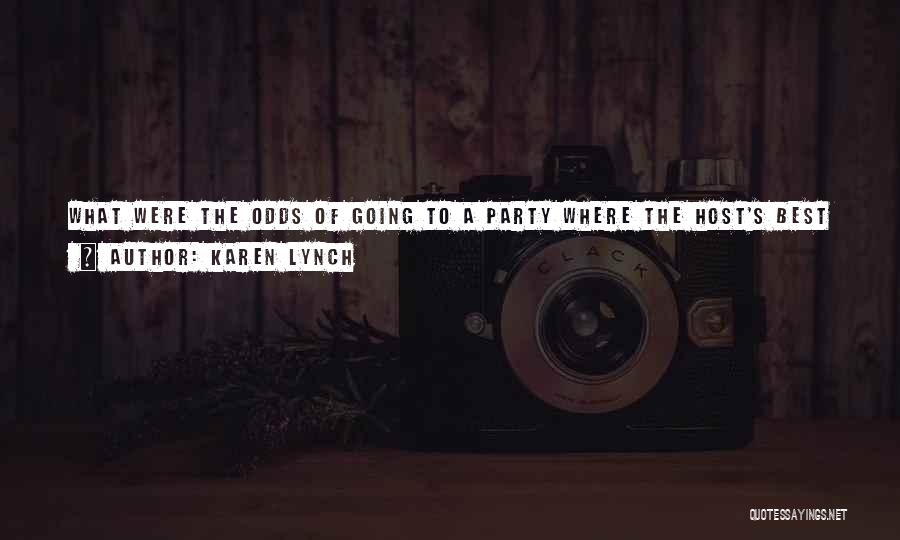 Karen Lynch Quotes: What Were The Odds Of Going To A Party Where The Host's Best Friend Returned From Vacation As A Vampire?