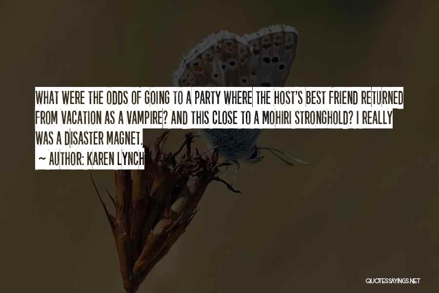 Karen Lynch Quotes: What Were The Odds Of Going To A Party Where The Host's Best Friend Returned From Vacation As A Vampire?