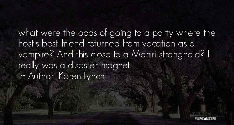 Karen Lynch Quotes: What Were The Odds Of Going To A Party Where The Host's Best Friend Returned From Vacation As A Vampire?