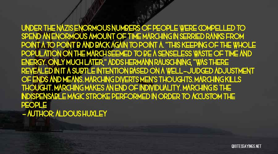 Aldous Huxley Quotes: Under The Nazis Enormous Numbers Of People Were Compelled To Spend An Enormous Amount Of Time Marching In Serried Ranks