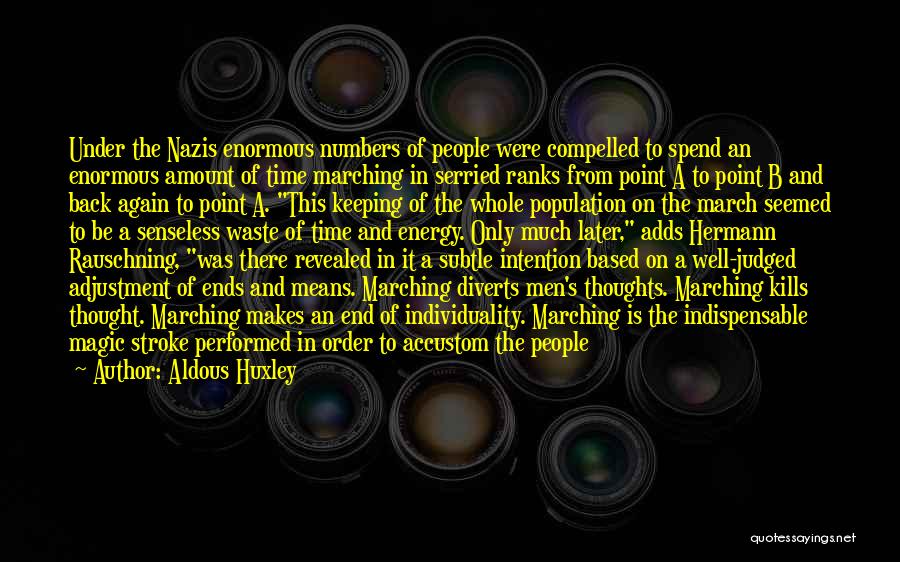 Aldous Huxley Quotes: Under The Nazis Enormous Numbers Of People Were Compelled To Spend An Enormous Amount Of Time Marching In Serried Ranks