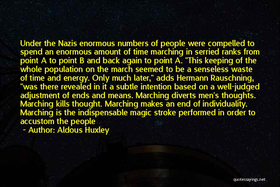 Aldous Huxley Quotes: Under The Nazis Enormous Numbers Of People Were Compelled To Spend An Enormous Amount Of Time Marching In Serried Ranks