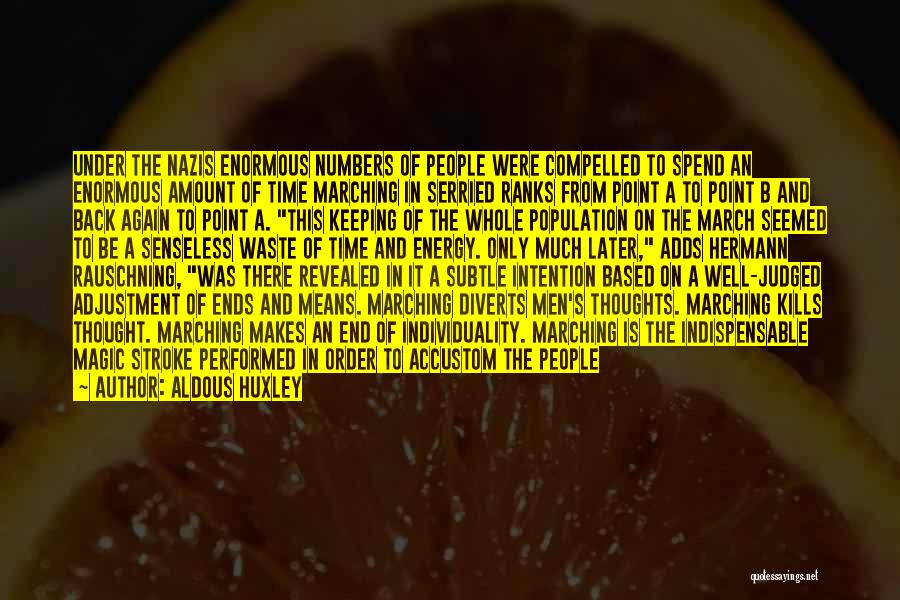 Aldous Huxley Quotes: Under The Nazis Enormous Numbers Of People Were Compelled To Spend An Enormous Amount Of Time Marching In Serried Ranks