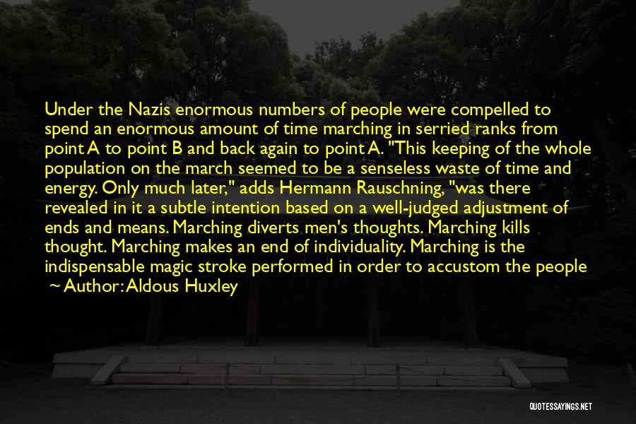 Aldous Huxley Quotes: Under The Nazis Enormous Numbers Of People Were Compelled To Spend An Enormous Amount Of Time Marching In Serried Ranks