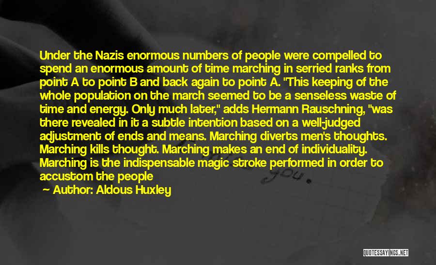 Aldous Huxley Quotes: Under The Nazis Enormous Numbers Of People Were Compelled To Spend An Enormous Amount Of Time Marching In Serried Ranks