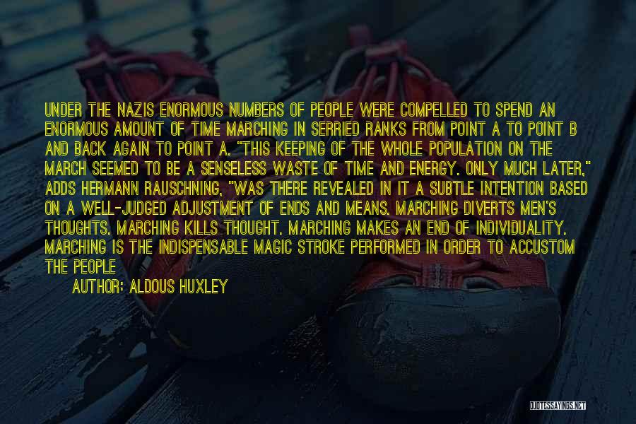 Aldous Huxley Quotes: Under The Nazis Enormous Numbers Of People Were Compelled To Spend An Enormous Amount Of Time Marching In Serried Ranks