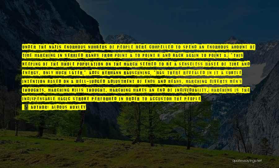 Aldous Huxley Quotes: Under The Nazis Enormous Numbers Of People Were Compelled To Spend An Enormous Amount Of Time Marching In Serried Ranks