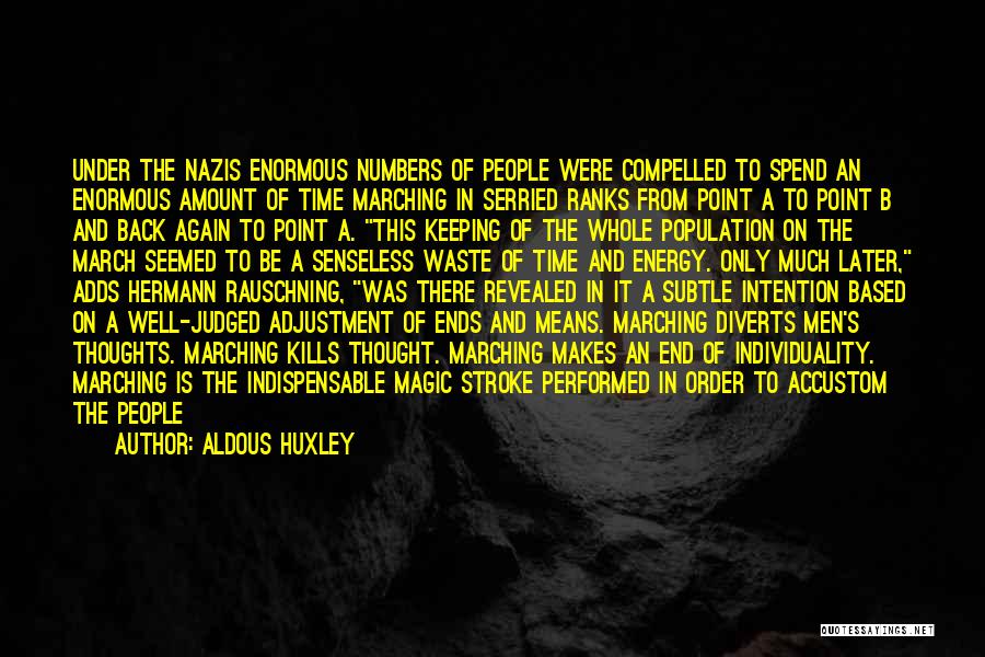 Aldous Huxley Quotes: Under The Nazis Enormous Numbers Of People Were Compelled To Spend An Enormous Amount Of Time Marching In Serried Ranks