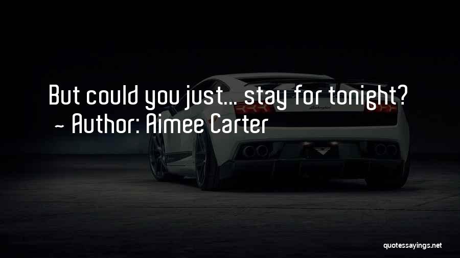 Aimee Carter Quotes: But Could You Just... Stay For Tonight?