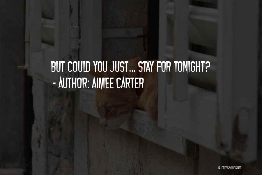 Aimee Carter Quotes: But Could You Just... Stay For Tonight?