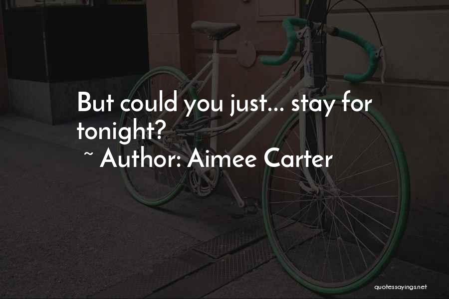 Aimee Carter Quotes: But Could You Just... Stay For Tonight?
