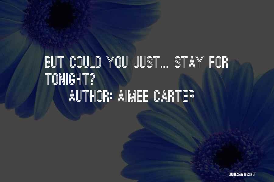 Aimee Carter Quotes: But Could You Just... Stay For Tonight?