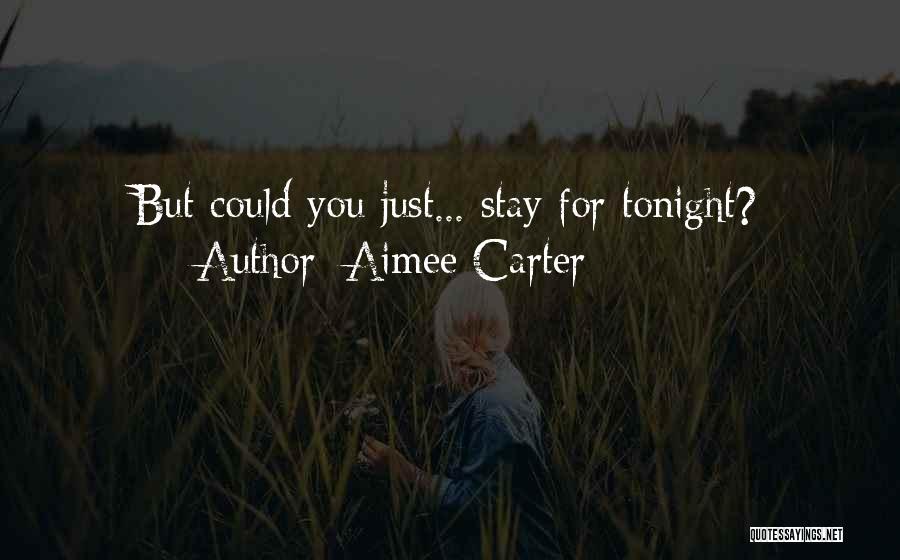 Aimee Carter Quotes: But Could You Just... Stay For Tonight?