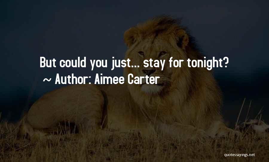 Aimee Carter Quotes: But Could You Just... Stay For Tonight?