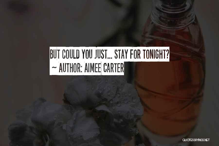 Aimee Carter Quotes: But Could You Just... Stay For Tonight?