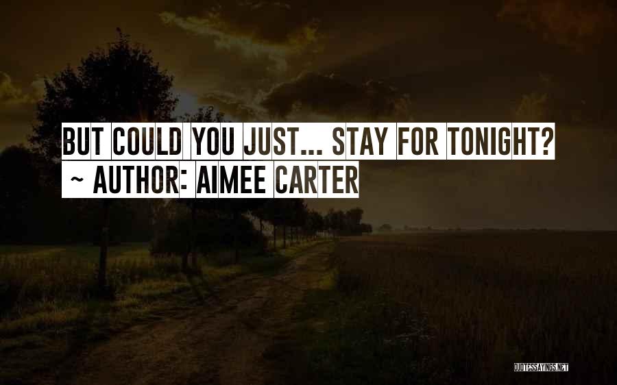 Aimee Carter Quotes: But Could You Just... Stay For Tonight?