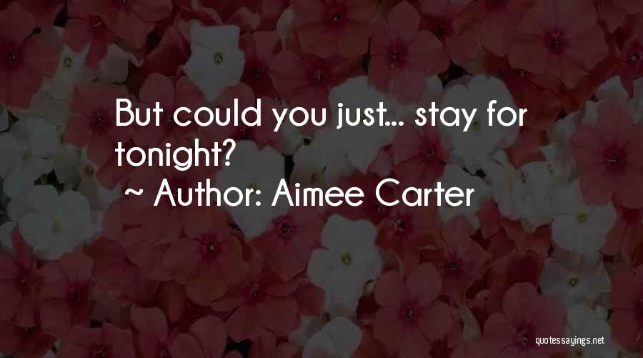 Aimee Carter Quotes: But Could You Just... Stay For Tonight?