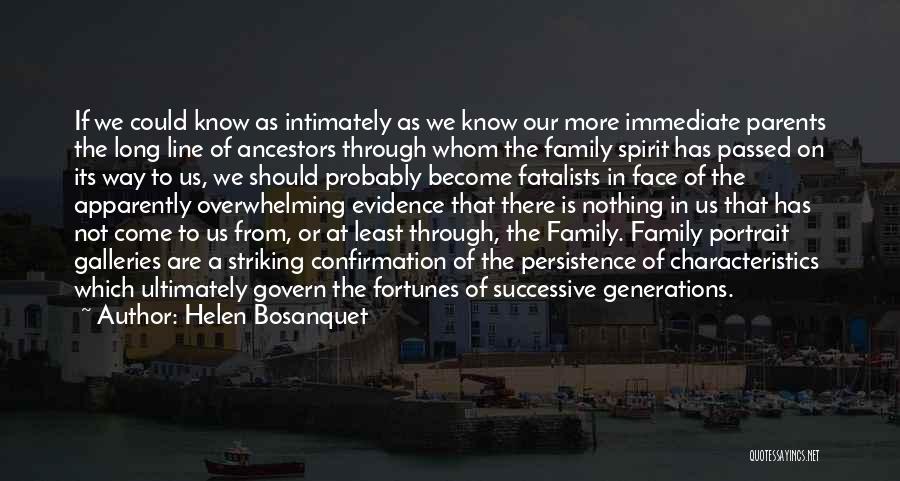 Helen Bosanquet Quotes: If We Could Know As Intimately As We Know Our More Immediate Parents The Long Line Of Ancestors Through Whom