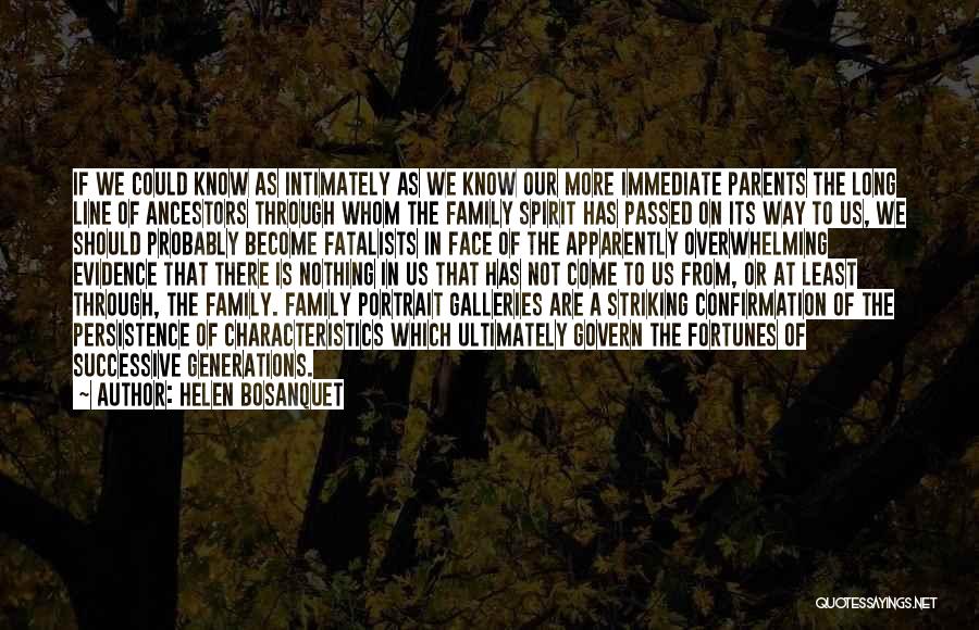 Helen Bosanquet Quotes: If We Could Know As Intimately As We Know Our More Immediate Parents The Long Line Of Ancestors Through Whom