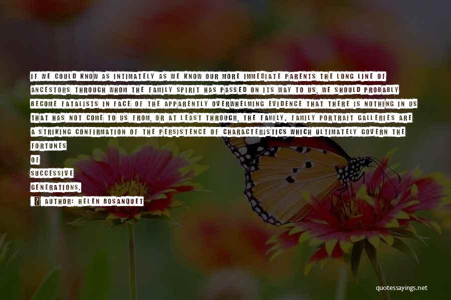 Helen Bosanquet Quotes: If We Could Know As Intimately As We Know Our More Immediate Parents The Long Line Of Ancestors Through Whom