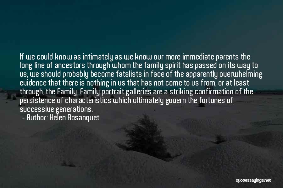 Helen Bosanquet Quotes: If We Could Know As Intimately As We Know Our More Immediate Parents The Long Line Of Ancestors Through Whom