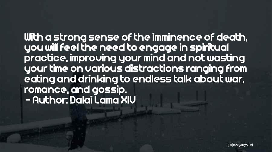 Dalai Lama XIV Quotes: With A Strong Sense Of The Imminence Of Death, You Will Feel The Need To Engage In Spiritual Practice, Improving