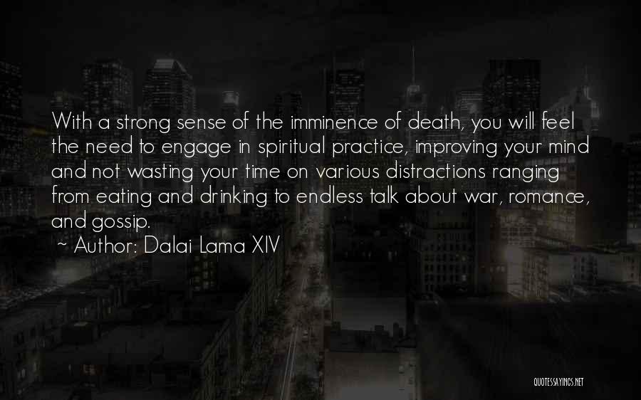 Dalai Lama XIV Quotes: With A Strong Sense Of The Imminence Of Death, You Will Feel The Need To Engage In Spiritual Practice, Improving