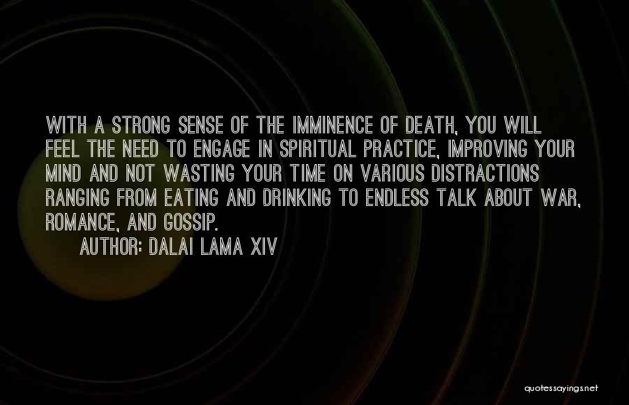 Dalai Lama XIV Quotes: With A Strong Sense Of The Imminence Of Death, You Will Feel The Need To Engage In Spiritual Practice, Improving
