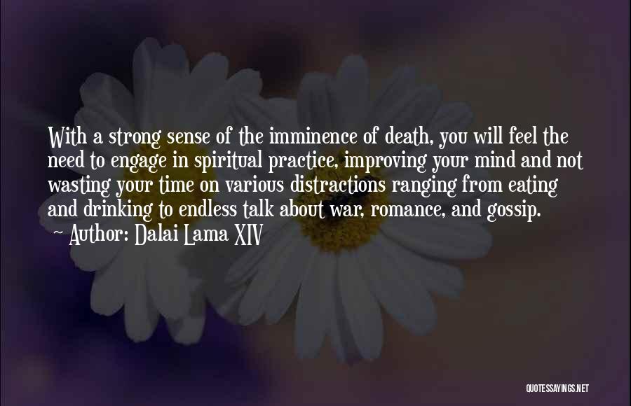 Dalai Lama XIV Quotes: With A Strong Sense Of The Imminence Of Death, You Will Feel The Need To Engage In Spiritual Practice, Improving