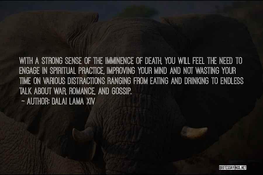 Dalai Lama XIV Quotes: With A Strong Sense Of The Imminence Of Death, You Will Feel The Need To Engage In Spiritual Practice, Improving