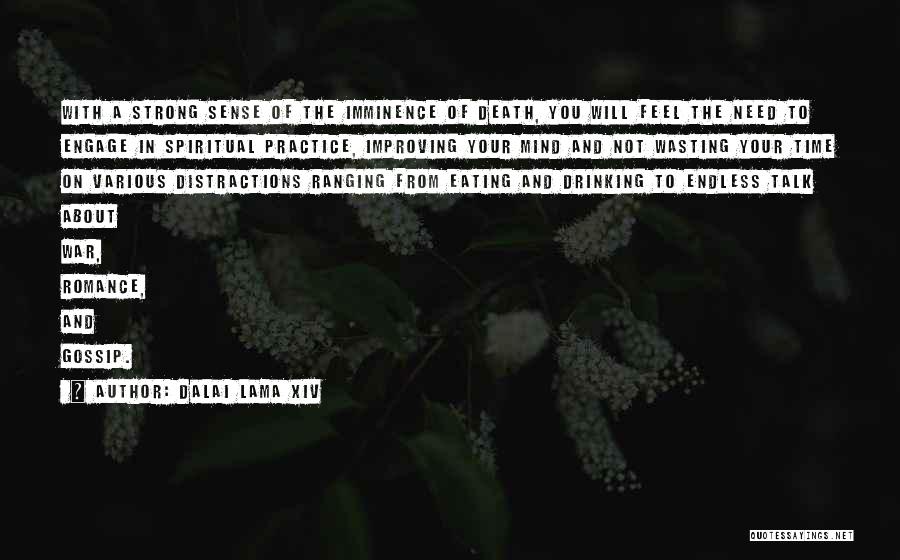 Dalai Lama XIV Quotes: With A Strong Sense Of The Imminence Of Death, You Will Feel The Need To Engage In Spiritual Practice, Improving