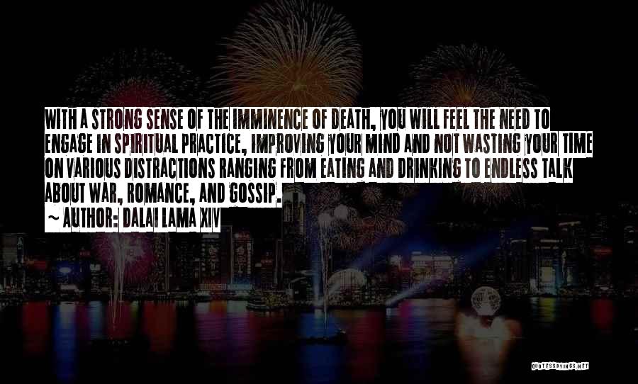 Dalai Lama XIV Quotes: With A Strong Sense Of The Imminence Of Death, You Will Feel The Need To Engage In Spiritual Practice, Improving